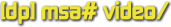 [dp] msa# video